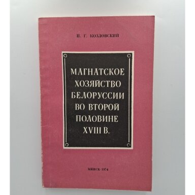 Магнатское хозяйство Белоруссии во второй половине XVIII в. : (центральная и западная зоны) Магнатское хозяйство Белоруссии во второй половине XVIII в. : (центральная и западная зоны)
