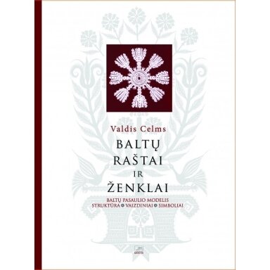 Baltų raštai ir ženklai: baltų pasaulio modelis, struktūra, vaizdiniai, simboliai Baltų raštai ir ženklai: baltų pasaulio modelis, struktūra, vaizdiniai, simboliai
