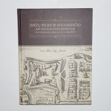 Biržų pilies ir senamiesčio archeologiniai rinkiniai : nuo seniausių laikų iki XIX a. pradžios