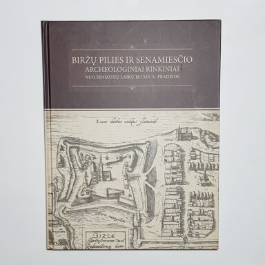 Biržų pilies ir senamiesčio archeologiniai rinkiniai : nuo seniausių laikų iki XIX a. pradžios Biržų pilies ir senamiesčio archeologiniai rinkiniai : nuo seniausių laikų iki XIX a. pradžios
