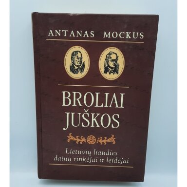 Broliai Juškos: lietuvių liaudies dainų rinkėjai ir leidėjai Broliai Juškos: lietuvių liaudies dainų rinkėjai ir leidėjai