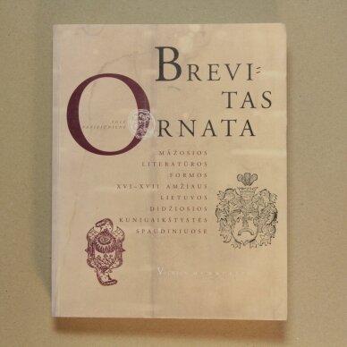 Brevitas ornata : mažosios literatūros formos XVI–XVII amžiaus Lietuvos Didžiosios Kunigaikštystės spaudiniuose