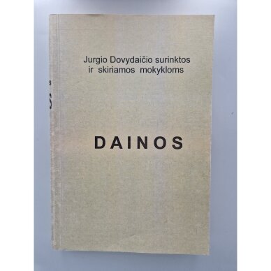 Dainos. Jurgio Dovydaičio surinktos, skiriamos mokykloms Dainos. Jurgio Dovydaičio surinktos, skiriamos mokykloms
