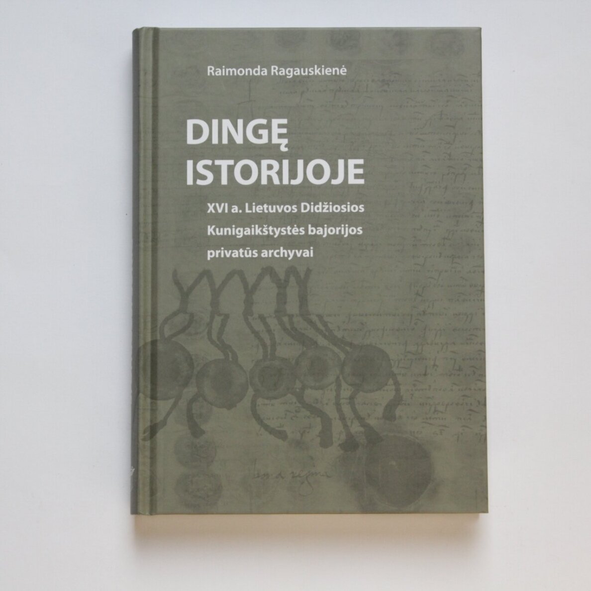Dingę istorijoje. XVI a. Lietuvos Didžiosios Kunigaikštystės bajorijos privatūs archyvai Dingę istorijoje. XVI a. Lietuvos Didžiosios Kunigaikštystės bajorijos privatūs archyvai