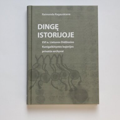 Dingę istorijoje. XVI a. Lietuvos Didžiosios Kunigaikštystės bajorijos privatūs archyvai Dingę istorijoje. XVI a. Lietuvos Didžiosios Kunigaikštystės bajorijos privatūs archyvai