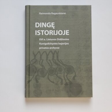 Dingę istorijoje. XVI a. Lietuvos Didžiosios Kunigaikštystės bajorijos privatūs archyvai Dingę istorijoje. XVI a. Lietuvos Didžiosios Kunigaikštystės bajorijos privatūs archyvai