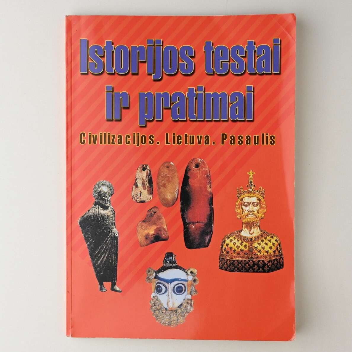 Istorijos testai ir pratimai : Civilizacijos. Lietuva. Pasaulis Istorijos testai ir pratimai : Civilizacijos. Lietuva. Pasaulis