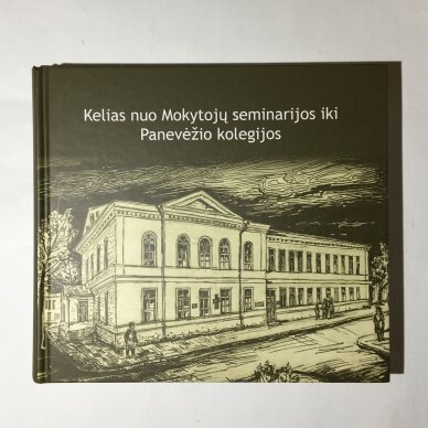Kelias nuo Mokytojų seminarijos iki Panevėžio kolegijos Kelias nuo Mokytojų seminarijos iki Panevėžio kolegijos