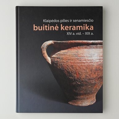 Klaipėdos pilies ir senamiesčio buitinė keramika XIV a. vid.–XIX a. Klaipėdos pilies ir senamiesčio buitinė keramika XIV a. vid.–XIX a.