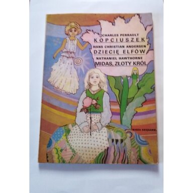 Kopciuszek / Charles Perrault ; Dziecię elfów / Hans Christian Andersen ; Midas, złoty król / Nathaniel Hawthorne