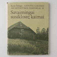 Lietuvių liaudies architektūros paminklai T. III. Savaimingai susiklostę kaimai