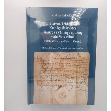 Lietuvos Didžiosios Kunigaikštystės šiaurės rytinių regionų valdžios elitai : (XIII–XIV a. sandūra – 1579 m.) T. 1 : Polocko ir Vitebsko žemių valdžios elitai Lietuvos Didžiosios Kunigaikštystės šiaurės rytinių regionų valdžios elitai : (XIII–XIV a. sandūra – 1579 m.) T. 1 : Polocko ir Vitebsko žemių valdžios elitai