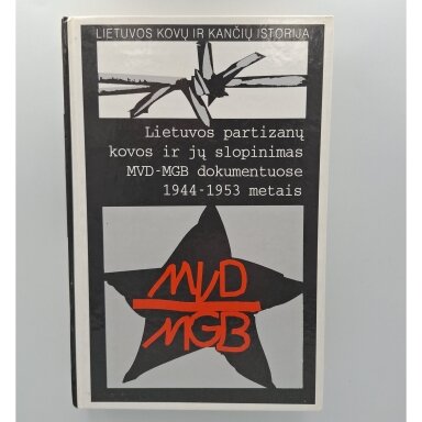 Lietuvos partizanų kovos ir jų slopinimas MVD-MGB dokumentuose 1944-1953 metais Lietuvos partizanų kovos ir jų slopinimas MVD-MGB dokumentuose 1944-1953 metais