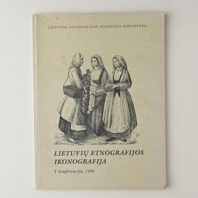 Lietuvių etnografijos ikonografija I konferencija Lietuvių etnografijos ikonografija I konferencija