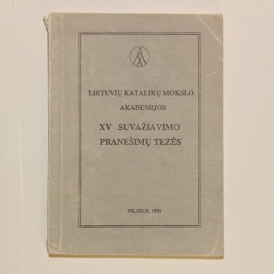 Lietuvių katalikų mokslo akademijos XV suvažiavimo pranešimų tezės Lietuvių katalikų mokslo akademijos XV suvažiavimo pranešimų tezės