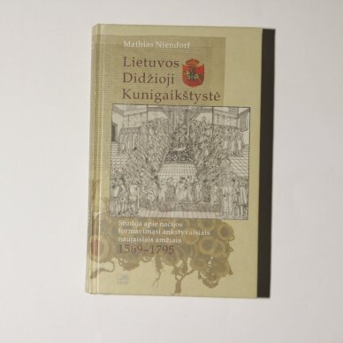Lietuvos Didžioji Kunigaikštystė. Studija apie nacijos formavimąsi ankstyvaisiais naujaisiais amžiais 1569–1795 Lietuvos Didžioji Kunigaikštystė. Studija apie nacijos formavimąsi ankstyvaisiais naujaisiais amžiais 1569–1795