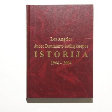 Los Angeles Juozo Daumanto šaulių kuopos istorija ,1964-2004 Los Angeles Juozo Daumanto šaulių kuopos istorija ,1964-2004