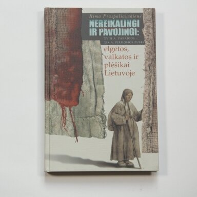Nereikalingi ir pavojingi : XVIII a. pabaigos-XIX a. pirmosios pusės elgetos, valkatos ir plėšikai Lietuvoje Nereikalingi ir pavojingi : XVIII a. pabaigos-XIX a. pirmosios pusės elgetos, valkatos ir plėšikai Lietuvoje