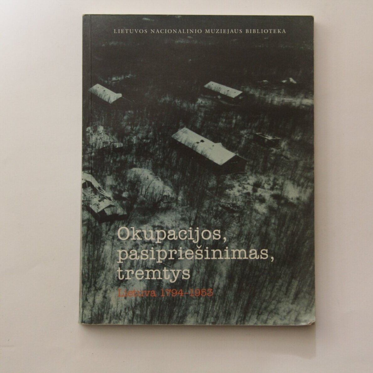 Okupacijos, pasipriešinimas, tremtys. Lietuva 1794-1953 Okupacijos, pasipriešinimas, tremtys. Lietuva 1794-1953