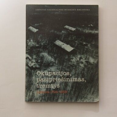 Okupacijos, pasipriešinimas, tremtys. Lietuva 1794-1953 Okupacijos, pasipriešinimas, tremtys. Lietuva 1794-1953