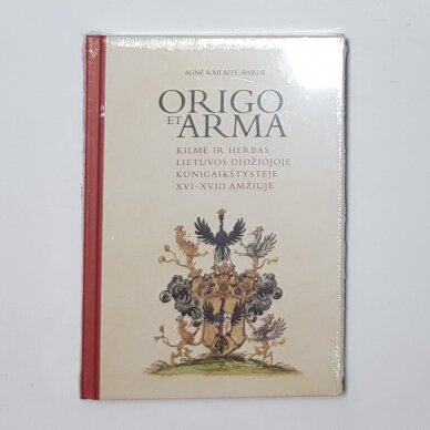 Origo et arma. Kilmė ir herbas Lietuvos Didžiojoje Kunigaikštystėje XVI–XVIII amžiuje Origo et arma. Kilmė ir herbas Lietuvos Didžiojoje Kunigaikštystėje XVI–XVIII amžiuje