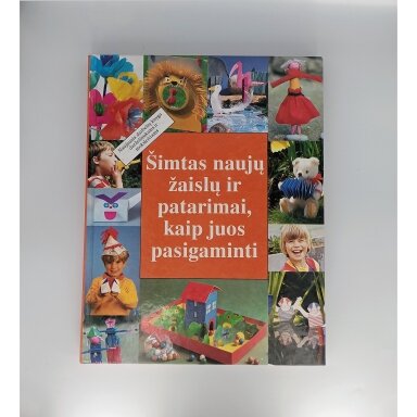 Šimtas naujų žaislų ir patarimai, kaip juos pasigaminti D. 2. Naujausia darbelių knyga darželinukams ir moksleiviams
