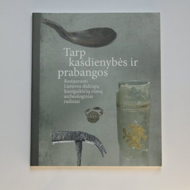Tarp kasdienybės ir prabangos. Restauruoti Lietuvos didžiųjų kunigaikščių rūmų archeologiniai radiniai Tarp kasdienybės ir prabangos. Restauruoti Lietuvos didžiųjų kunigaikščių rūmų archeologiniai radiniai