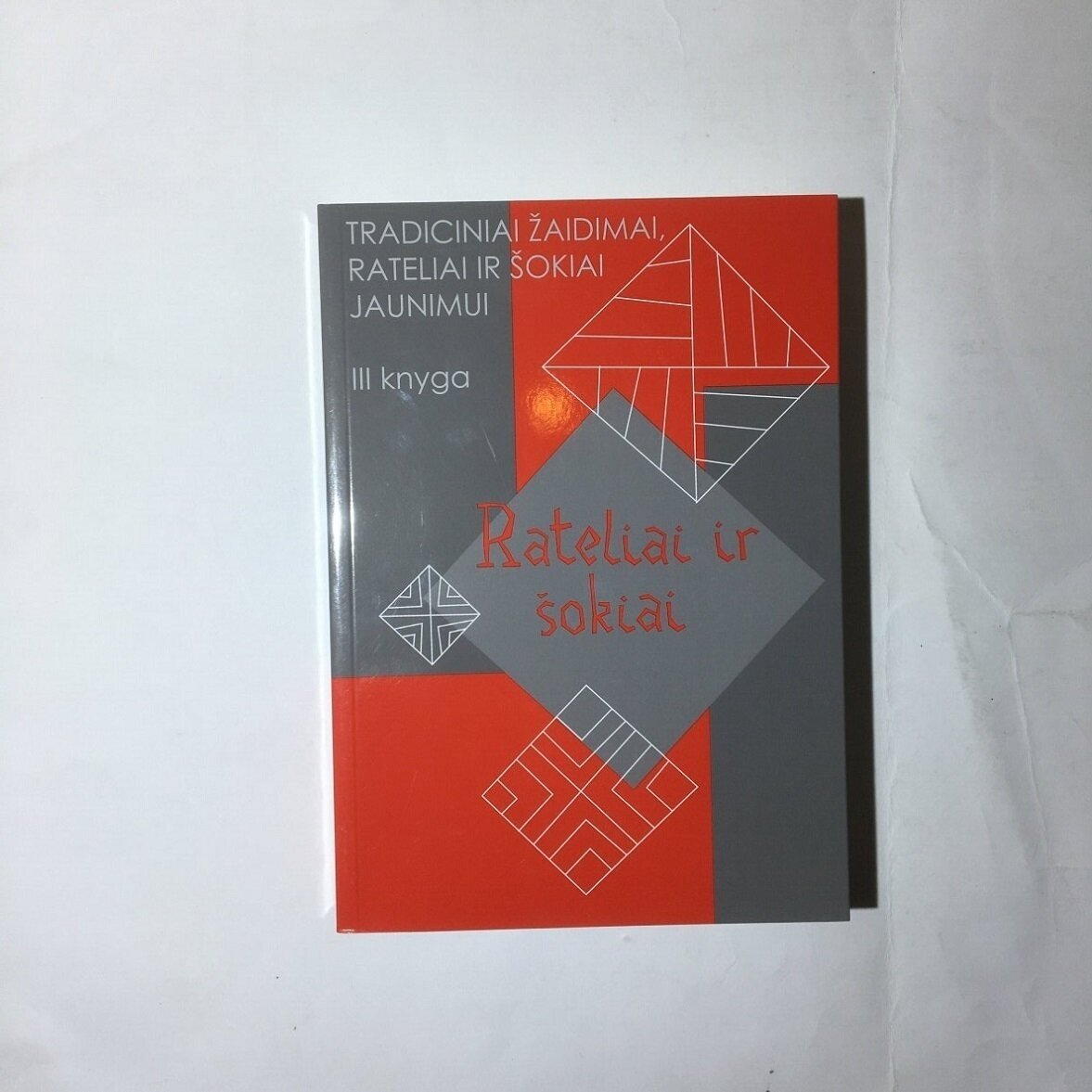 Tradiciniai žaidimai, rateliai ir šokiai jaunimui. Kn. 3 : Rateliai ir šokiai Tradiciniai žaidimai, rateliai ir šokiai jaunimui. Kn. 3 : Rateliai ir šokiai