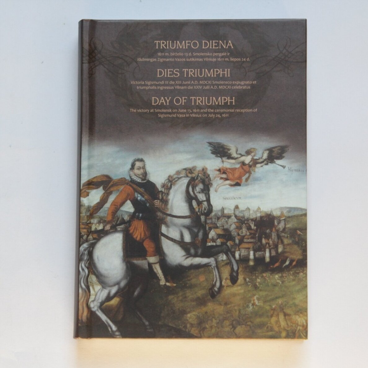 Triumfo diena. 1611 m. birželio 13 d. Smolensko pergalė ir iškilmingas Zigmanto Vazos sutikimas Vilniuje 1611 m. liepos 24 d. Triumfo diena. 1611 m. birželio 13 d. Smolensko pergalė ir iškilmingas Zigmanto Vazos sutikimas Vilniuje 1611 m. liepos 24 d.