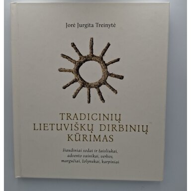 Tradicinių lietuviškų dirbinių kūrimas : šiaudiniai sodai ir žaisliukai, advento vainikai, verbos, margučiai, žolynukai, karpiniai