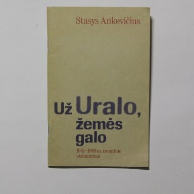 Už Uralo žemės galo :1941-1958 m. tremtinio atsiminimai Už Uralo žemės galo :1941-1958 m. tremtinio atsiminimai