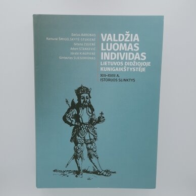 Valdžia, luomas, individas Lietuvos Didžiojoje Kunigaikštystėje : XIII–XVIII a. istorijos slinktys Valdžia, luomas, individas Lietuvos Didžiojoje Kunigaikštystėje : XIII–XVIII a. istorijos slinktys