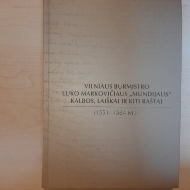 Vilniaus burmistro Luko Markovičiaus „Mundijaus“ kalbos, laiškai ir kiti raštai (1551-1584 m.)
