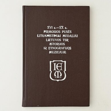 XVI a. - XX a. pirmosios pusės lituanistiniai medaliai Lietuvos TSR istorijos ir etnografijos muziejuje XVI a. - XX a. pirmosios pusės lituanistiniai medaliai Lietuvos TSR istorijos ir etnografijos muziejuje